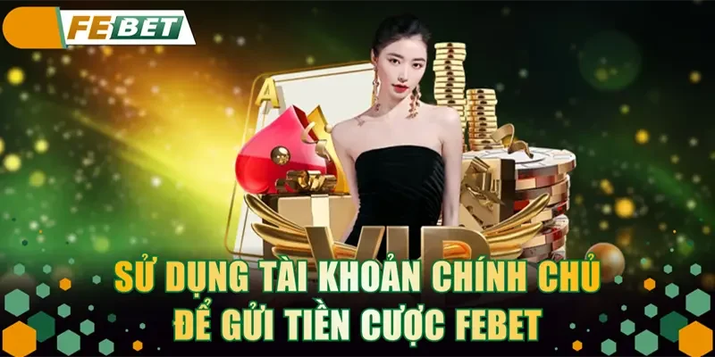 Sử dụng tài khoản chính chủ để gửi tiền cược FEBET